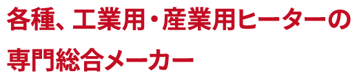 各種、工業用・産業用ヒーターの専門総合メーカー